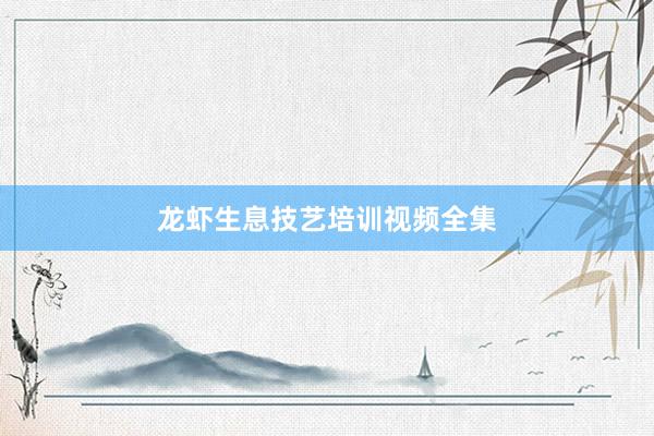 龙虾生息技艺培训视频全集